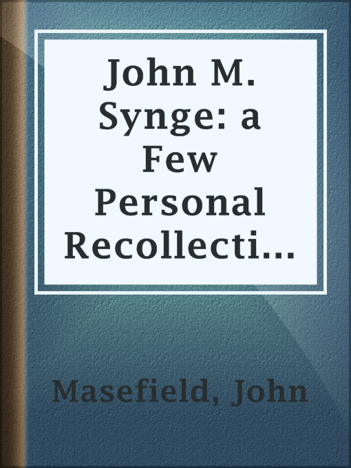 Title details for John M. Synge: a Few Personal Recollections, with Biographical Notes by John Masefield - Available